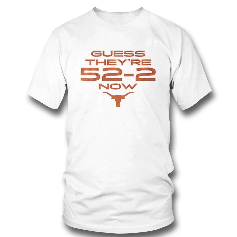 Texas Guess They’re 52-2 Now Shirt