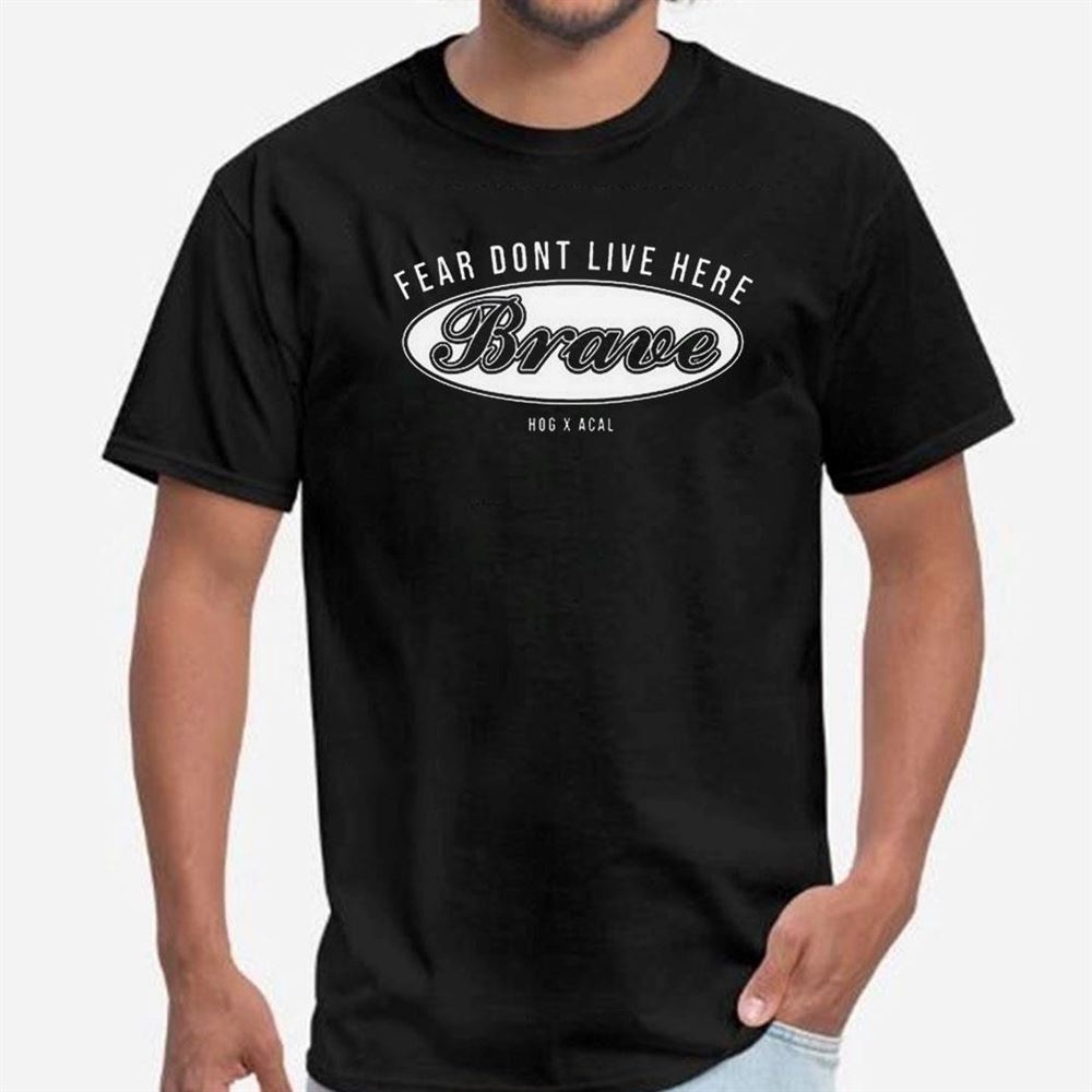 Brave Fear Dont Live Here Shirt