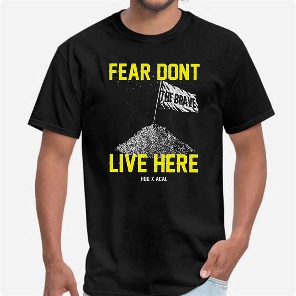 Fear Dont Live Here Brave Hog X Acal Shirt