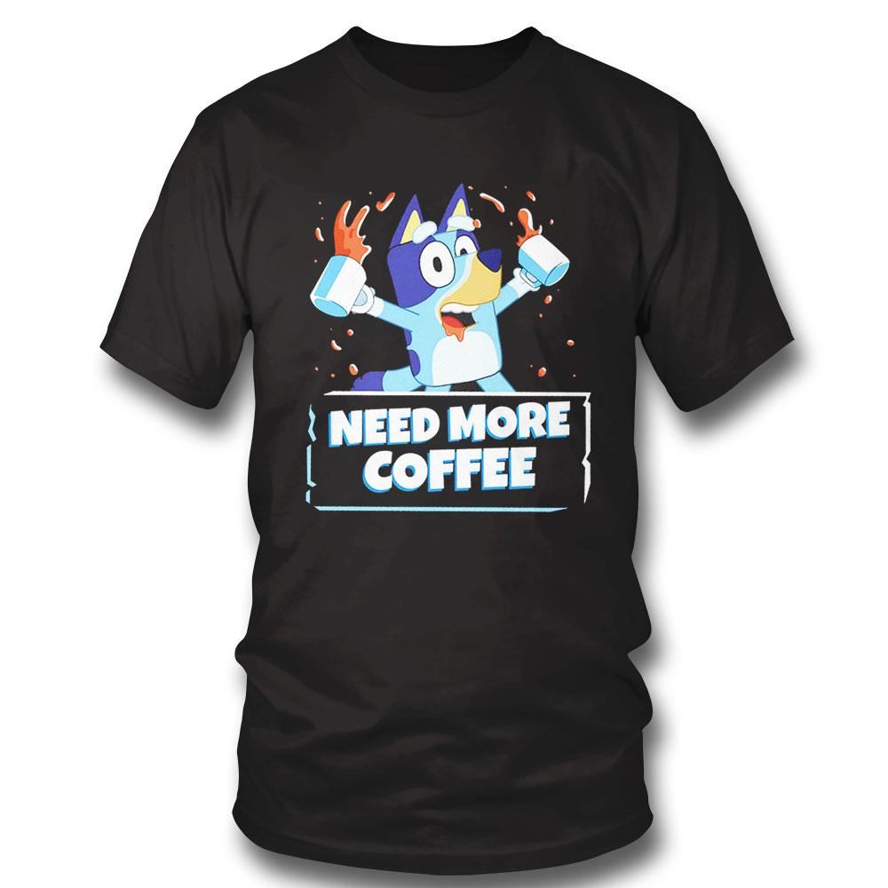 Bluey Needs More Coffee Shirt Bluey Needs More Coffee Shirt