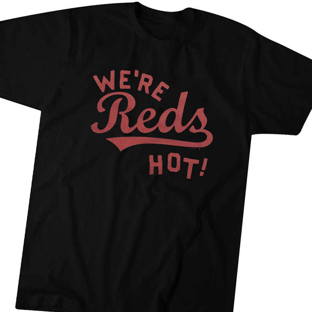 Cincinnati Reds We’re Reds Hot Shirt Cincinnati Reds We’re Reds Hot Shirt