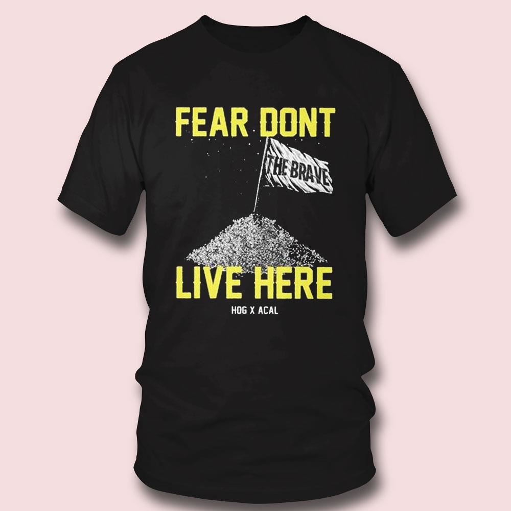 Fear Dont Live Here Brave Hog X Acal Shirt