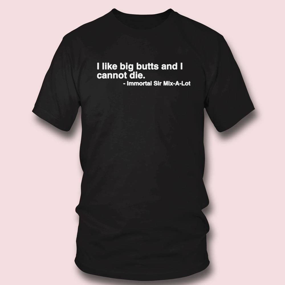 I Like Big Butts And I Cannot Die Shirt