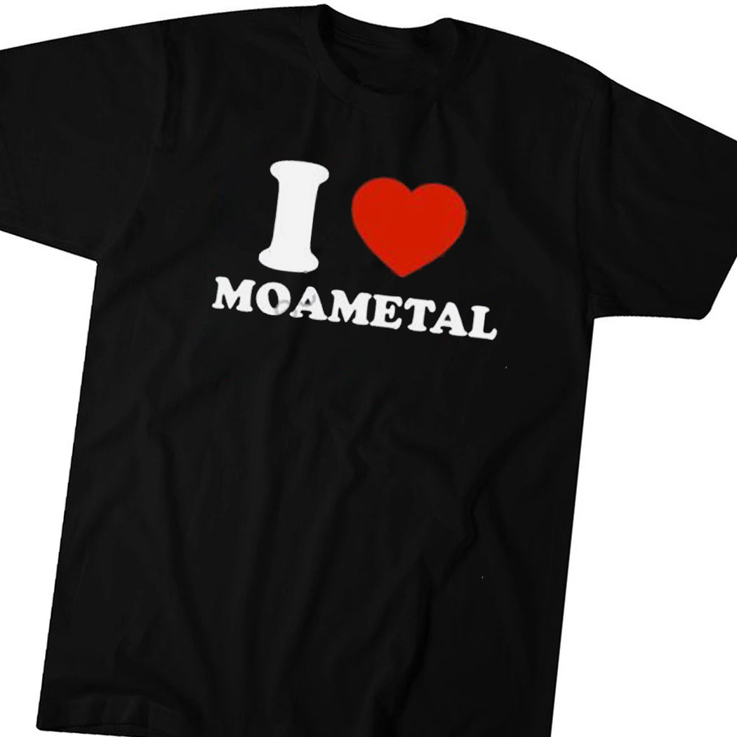 I Love Moametal Shirt I Love Moametal Shirt