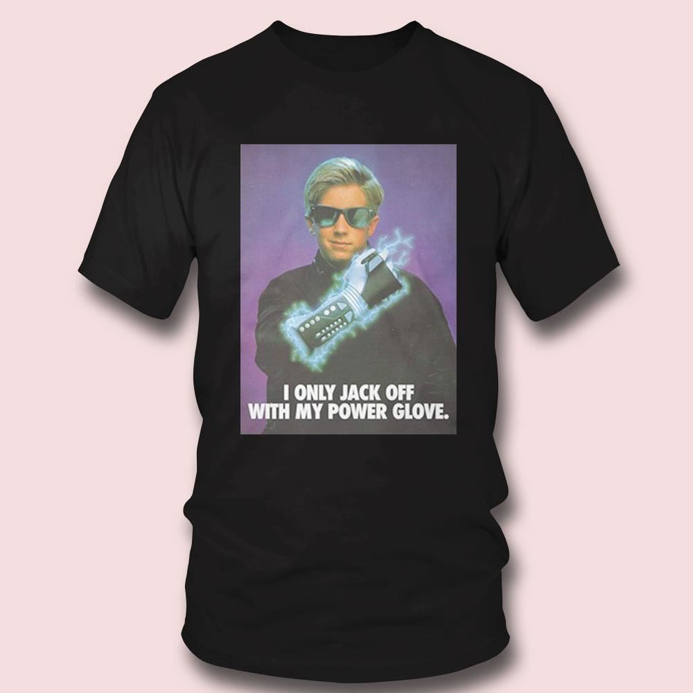 I Only Jack Off With My Power Glove Shirt