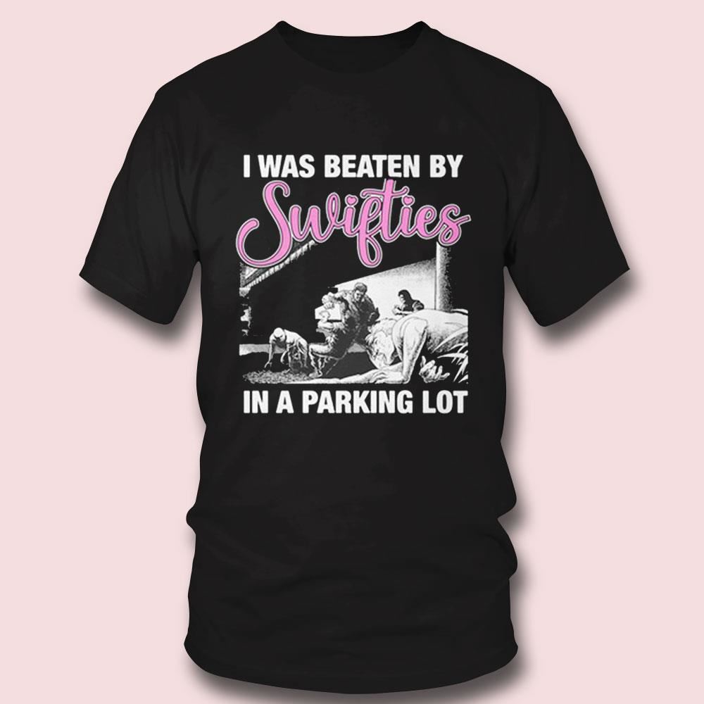 I Was Beaten By Swifties In A Parking Lot Shirt