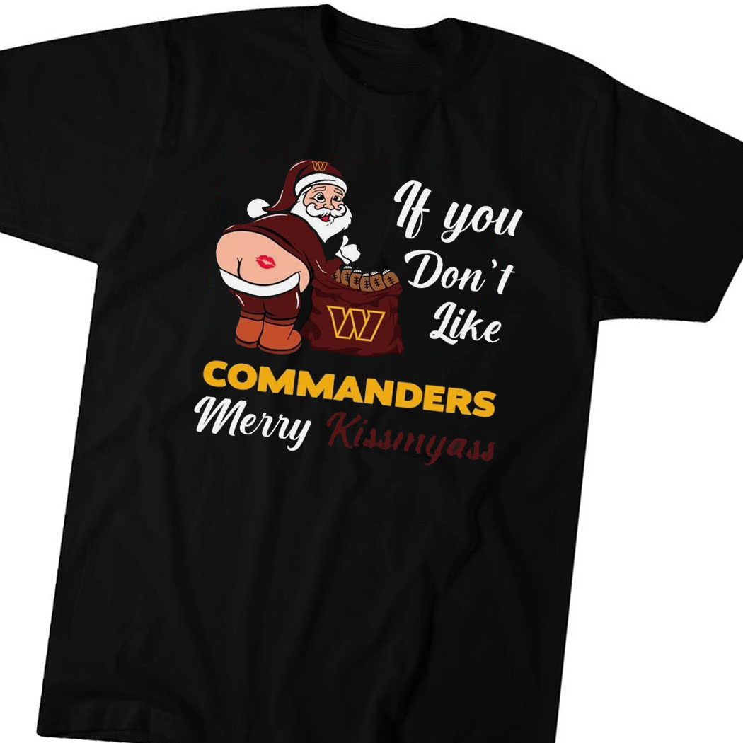 If You Dont Like Commanders Merry Kissmyass Shirt