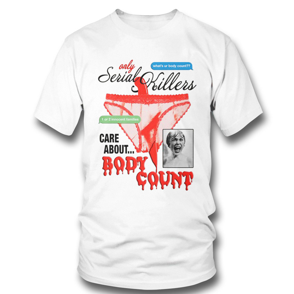 Only Serial Killers Care About Body Count Shirt Only Serial Killers Care About Body Count Shirt