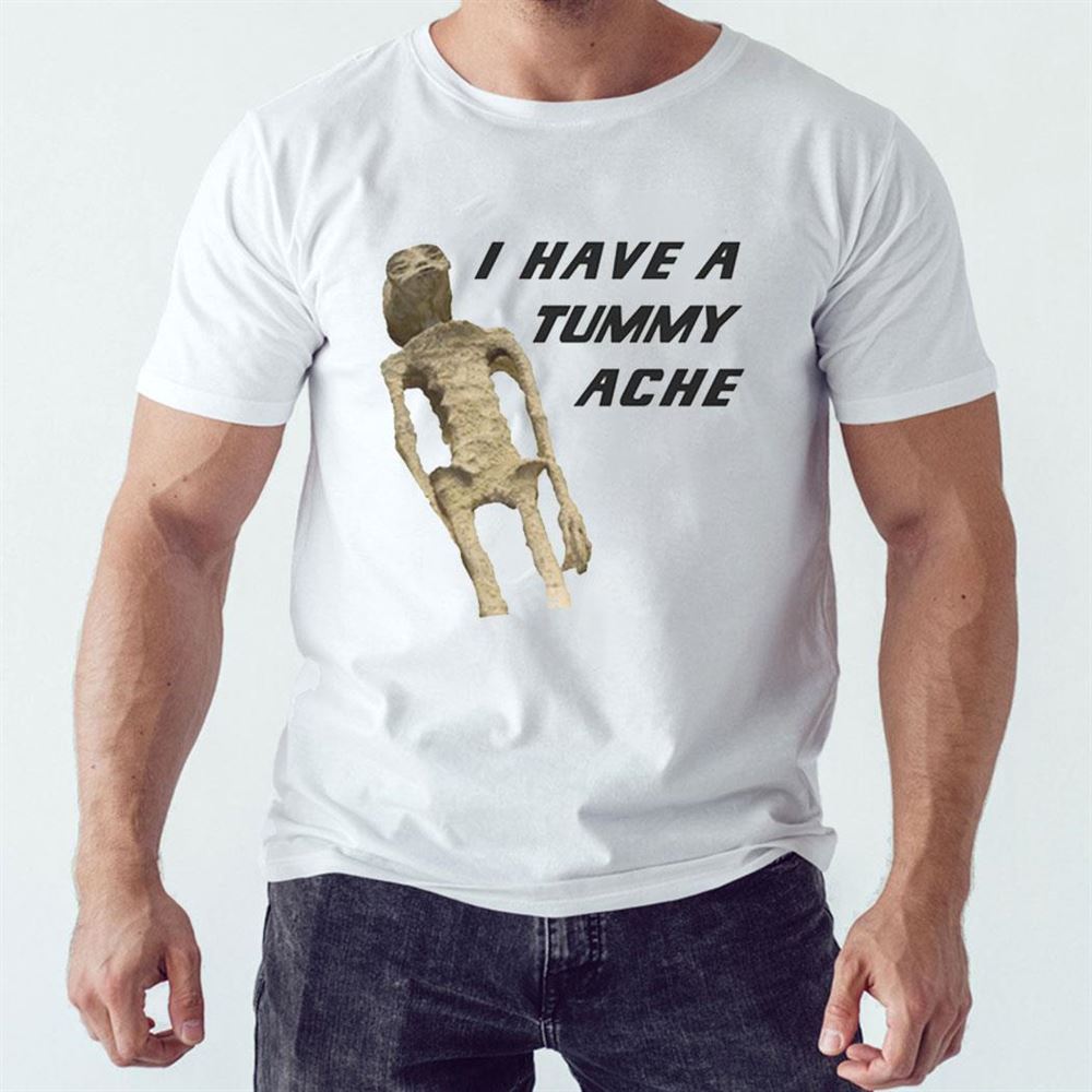 I Have A Tummy Ache Shirt