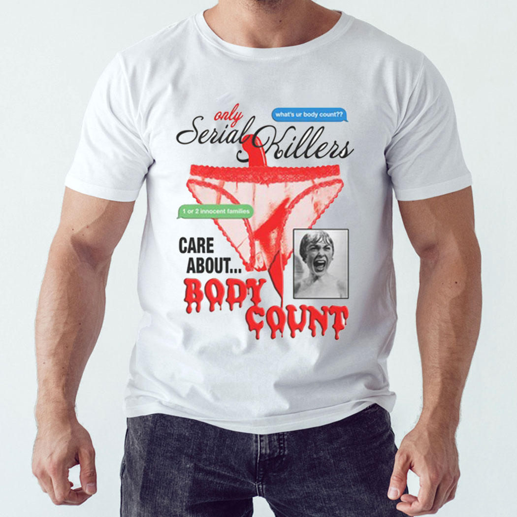 Only Serial Killers Care About Body Count Shirt Only Serial Killers Care About Body Count Shirt