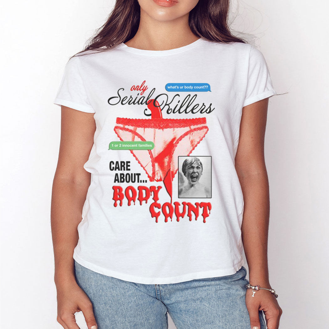 Only Serial Killers Care About Body Count Shirt Only Serial Killers Care About Body Count Shirt