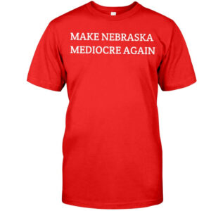MAKE NEBRASKA MEDIOCRE AGAIN T-Shirt
