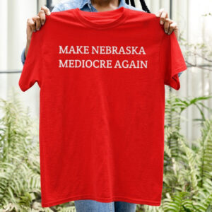 MAKE NEBRASKA MEDIOCRE AGAIN T Shirt 4