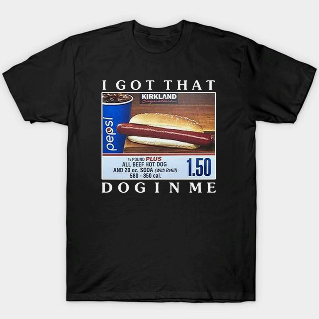 I Got That Dog In Me Shirt Costco Hot Dog Combo I Got That Dog In Me Shirt Costco Hot Dog Combo