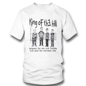 King Of The Hill Propane For My Real Friends, Real Pain For Everyone Else Shirt