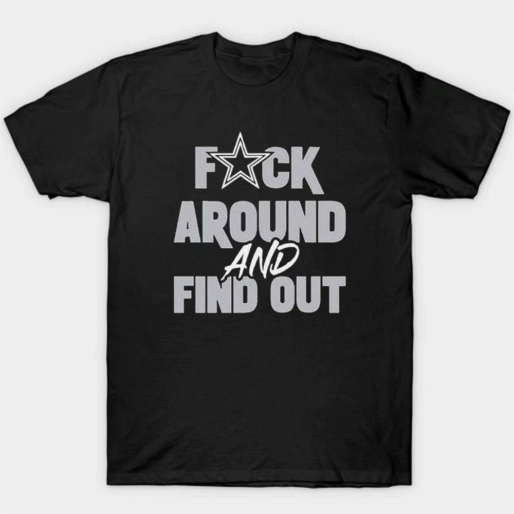Dallas Cowboys Fuck Around And Find Out Shirt Ladies Tee