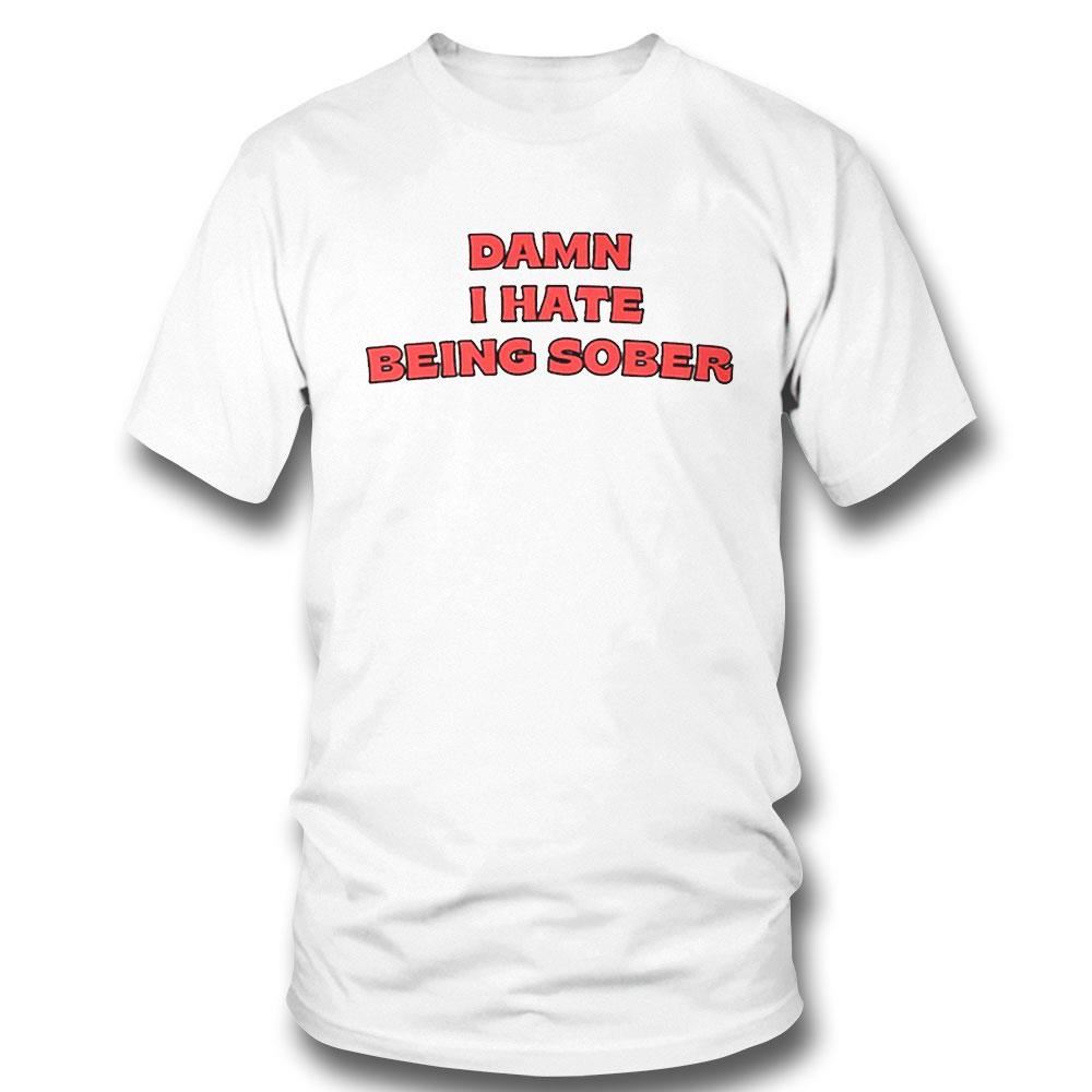 Damn I Hate Bring Sober Shirt