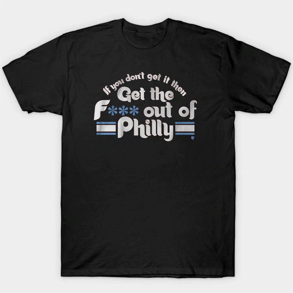 Get The Fck Out Of Philly Philadelphia Shirt Ladies Tee