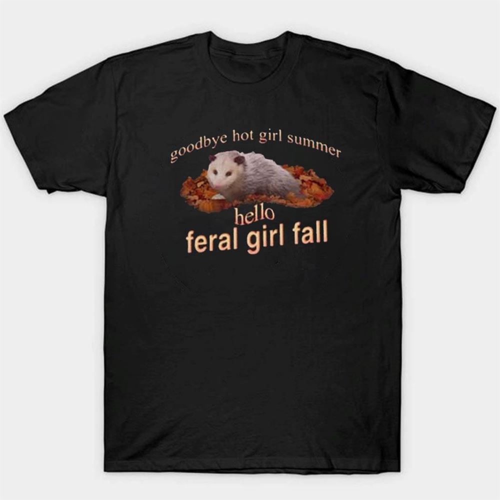Goodbye Hot Girl Summer Hello Feral Girl Fall Shirt Ladies Tee