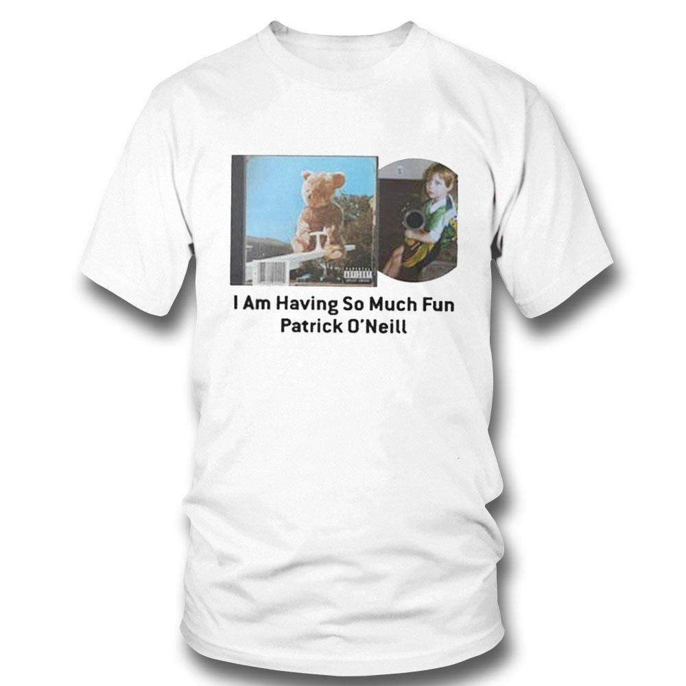 I Am Having So Much Fun Patrick O’neill Shirt