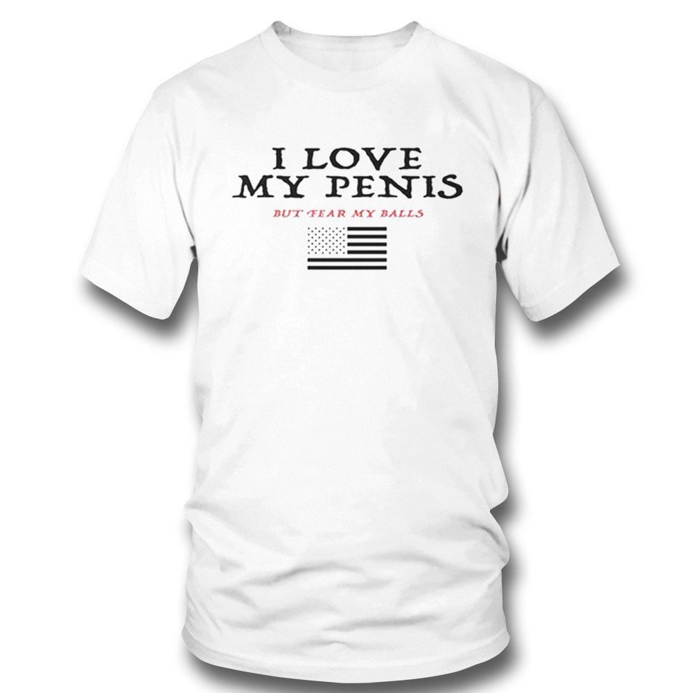 I Love My Penis But Fear My Balls Shirt