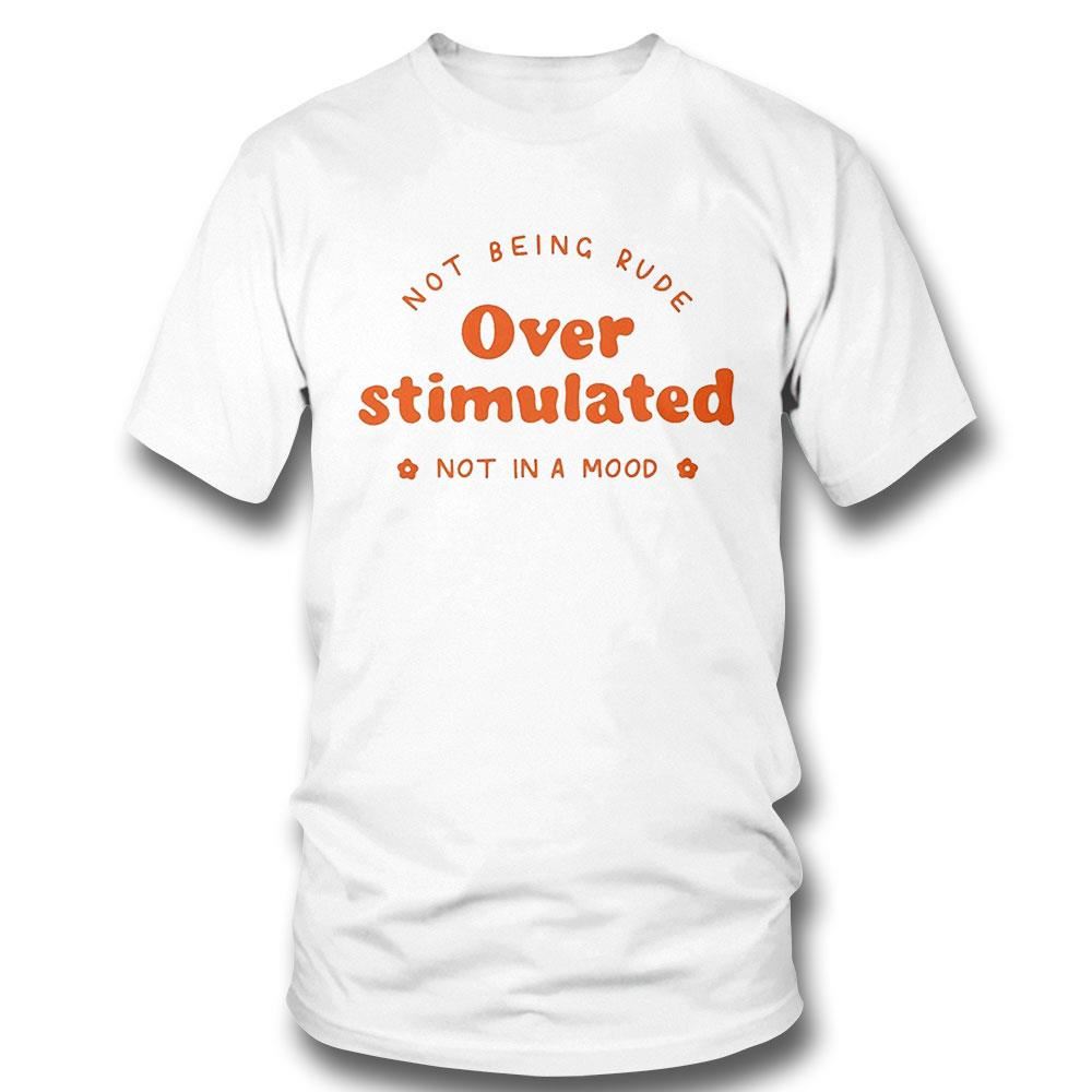 Not Being Rude Over Stimulated Not In A Mood Shirt