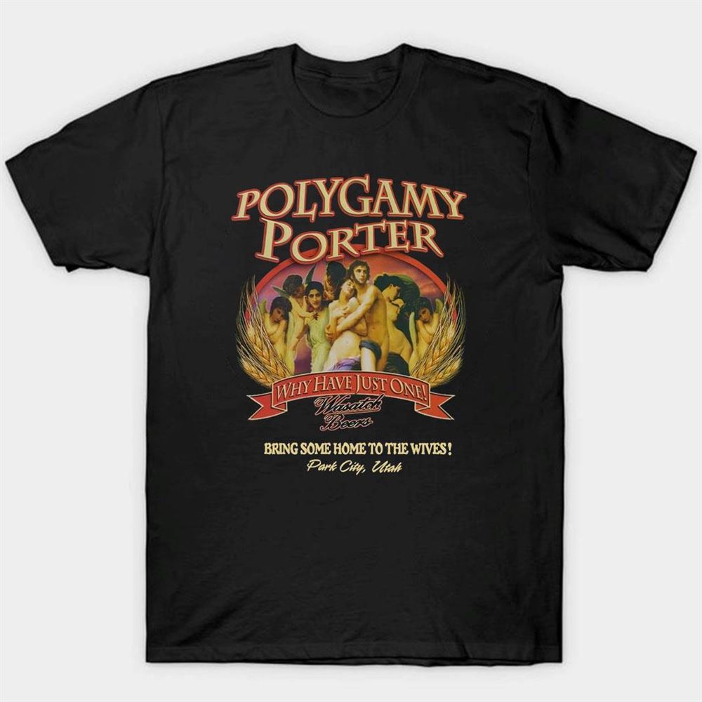 Polygamy Porter Wasatch Beer I’ve Tried Why Have Just One T-shirt