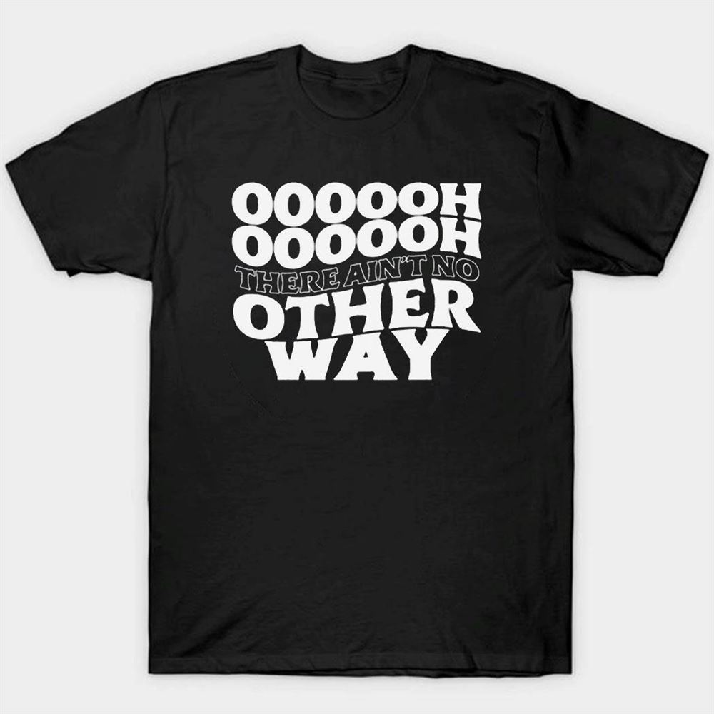 Ultraredglow Oooooh There Ain’t No Other Way Shirt Ladies Tee