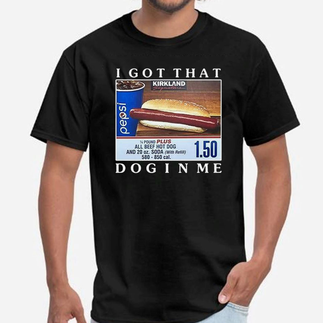 I Got That Dog In Me Shirt Costco Hot Dog Combo I Got That Dog In Me Shirt Costco Hot Dog Combo