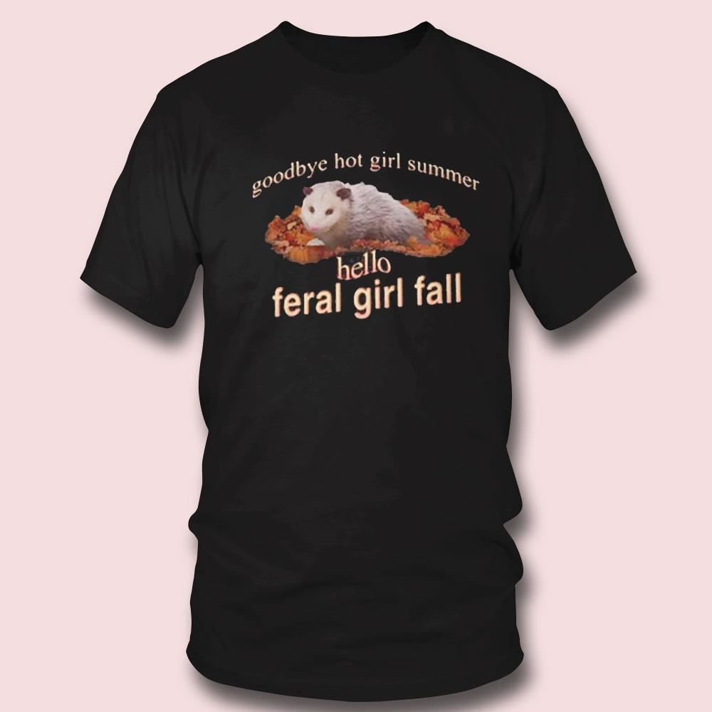 Goodbye Hot Girl Summer Hello Feral Girl Fall Shirt Ladies Tee