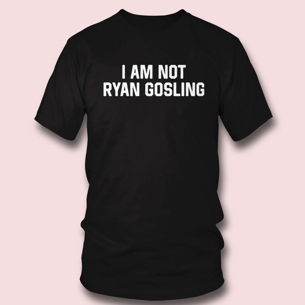 I Am Not Ryan Gosling T-shirt