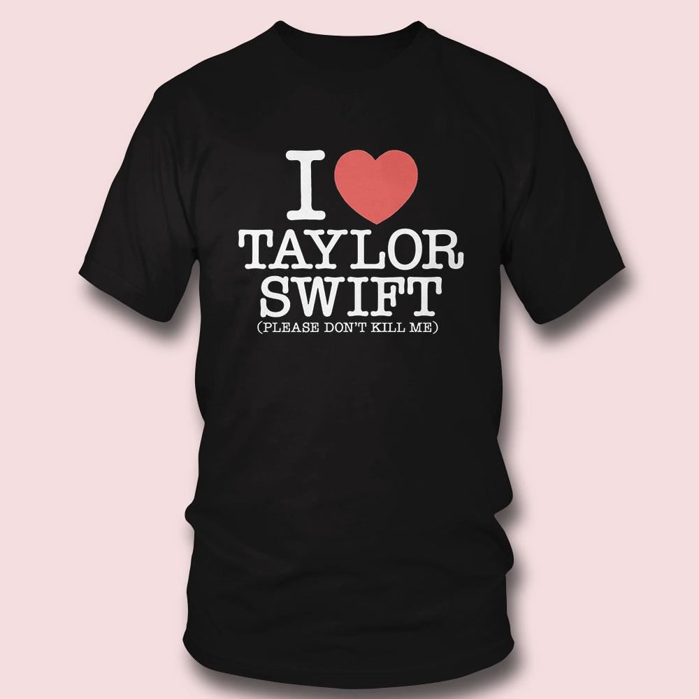 I Heart Taylor Swift Please Don’t Kill Me Shirt