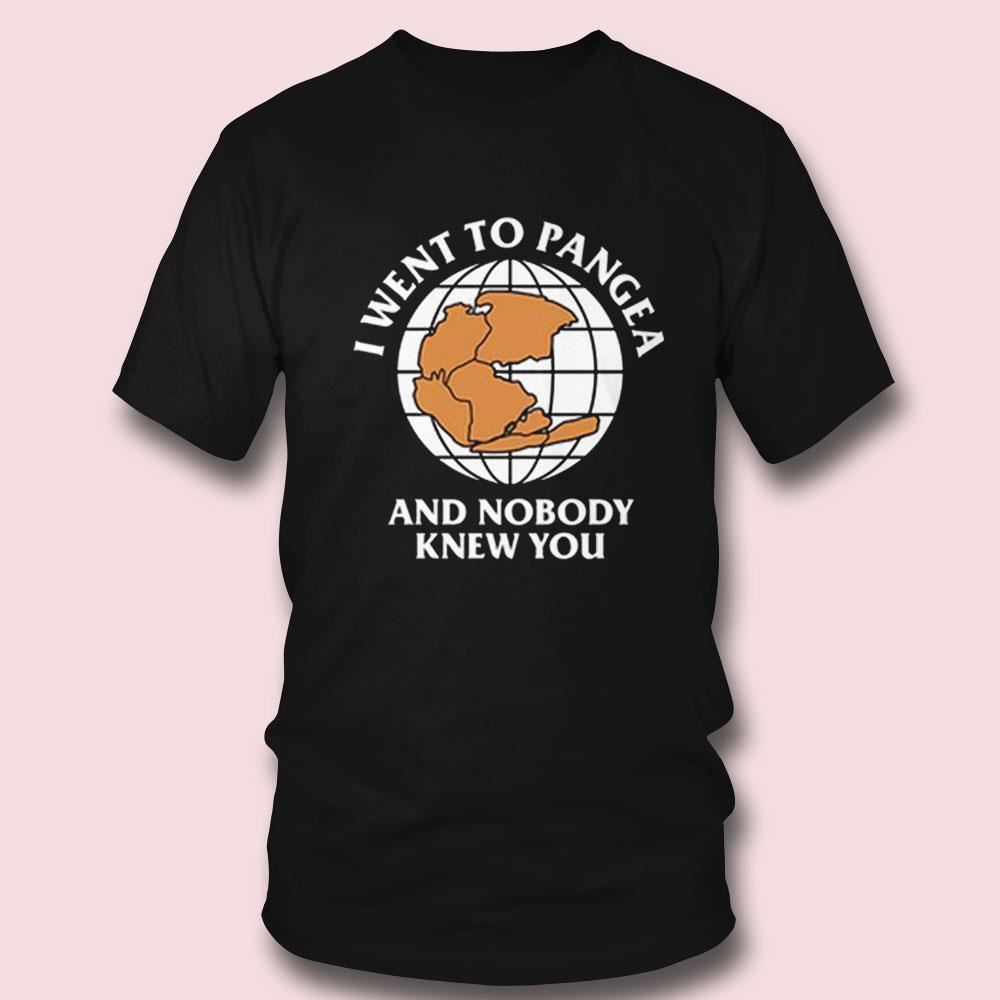 I Went To Pangea And Nobody Knew You Shirt