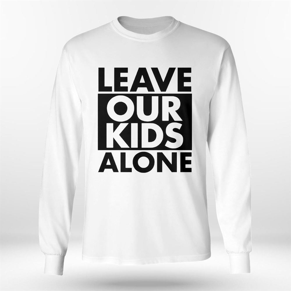 Leave Our Kids Alone Shirt Ladies Tee Leave Our Kids Alone Shirt Ladies Tee