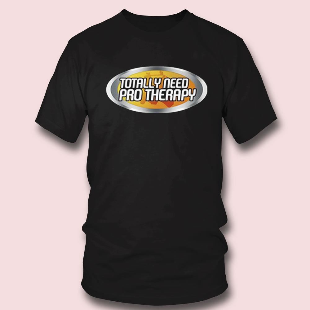 Totally Need Pro Therapy Shirt Totally Need Pro Therapy Shirt