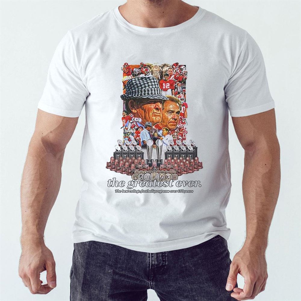Alabama Crimson Tide The Greatest Ever The Best College Football Programs Over 150 Years Shirt Alabama Crimson Tide The Greatest Ever The Best College Football Programs Over 150 Years Shirt