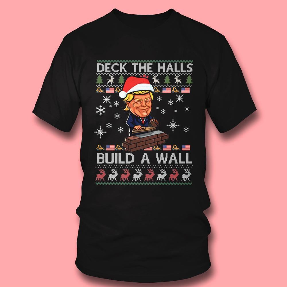 Deck The Halls Build The Wall Funny Trump Ugly Christmas Shirt Deck The Halls Build The Wall Funny Trump Ugly Christmas Shirt