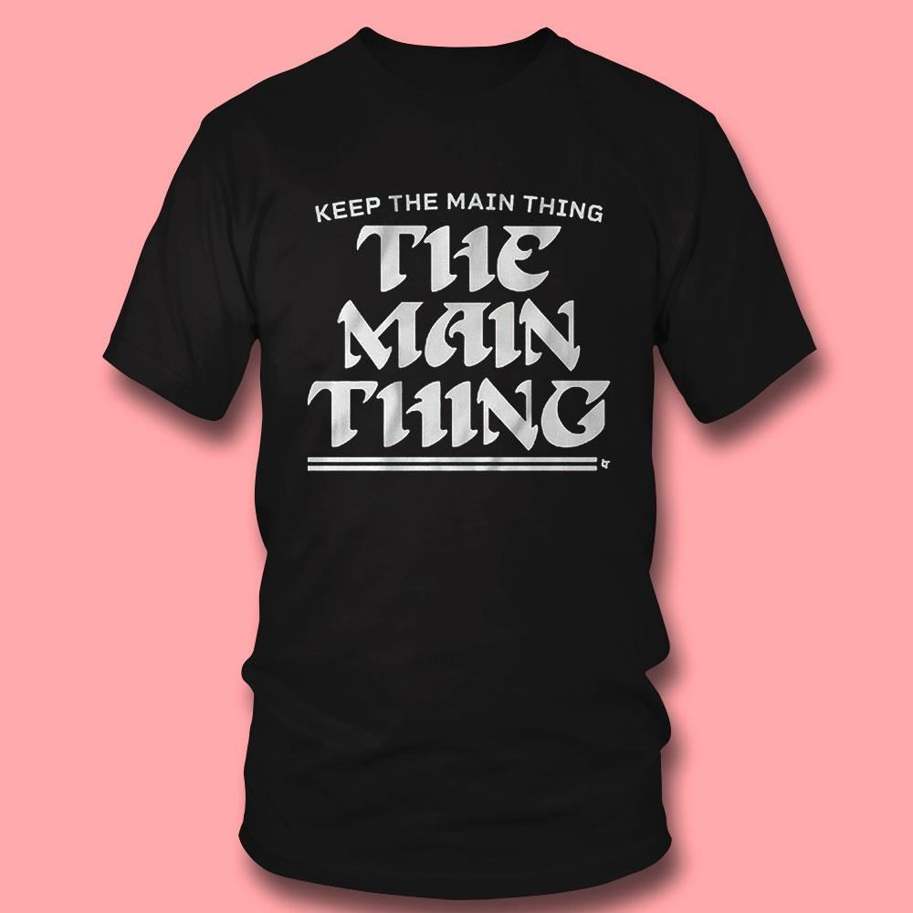 Philly Keep The Main Thing The Main Thing Shirt Philly Keep The Main Thing The Main Thing Shirt