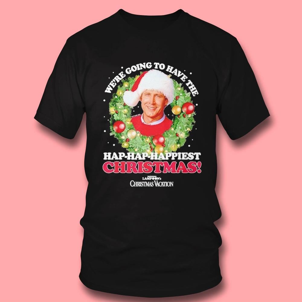 We’re Going To Have The Hap-hap Happiest Christmas Shirt We’re Going To Have The Hap-hap Happiest Christmas Shirt