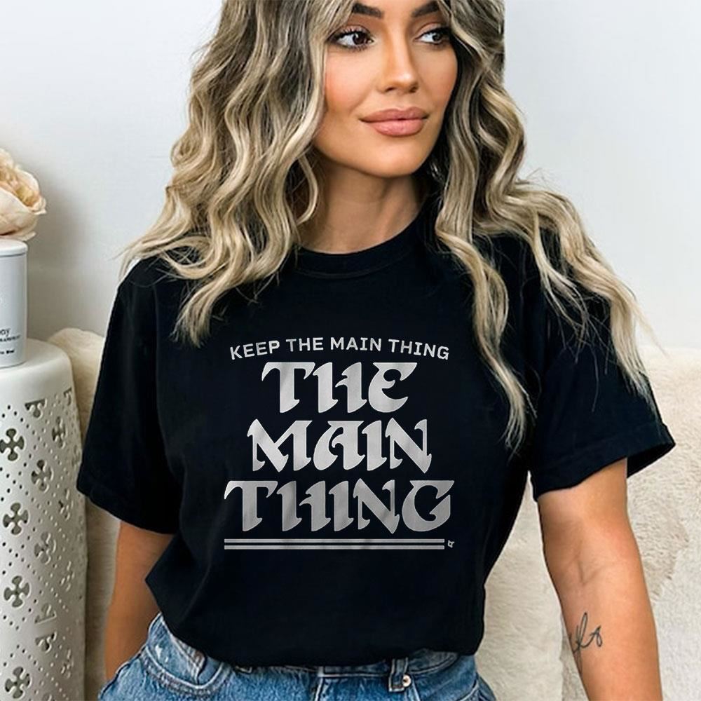 Philly Keep The Main Thing The Main Thing Shirt Philly Keep The Main Thing The Main Thing Shirt