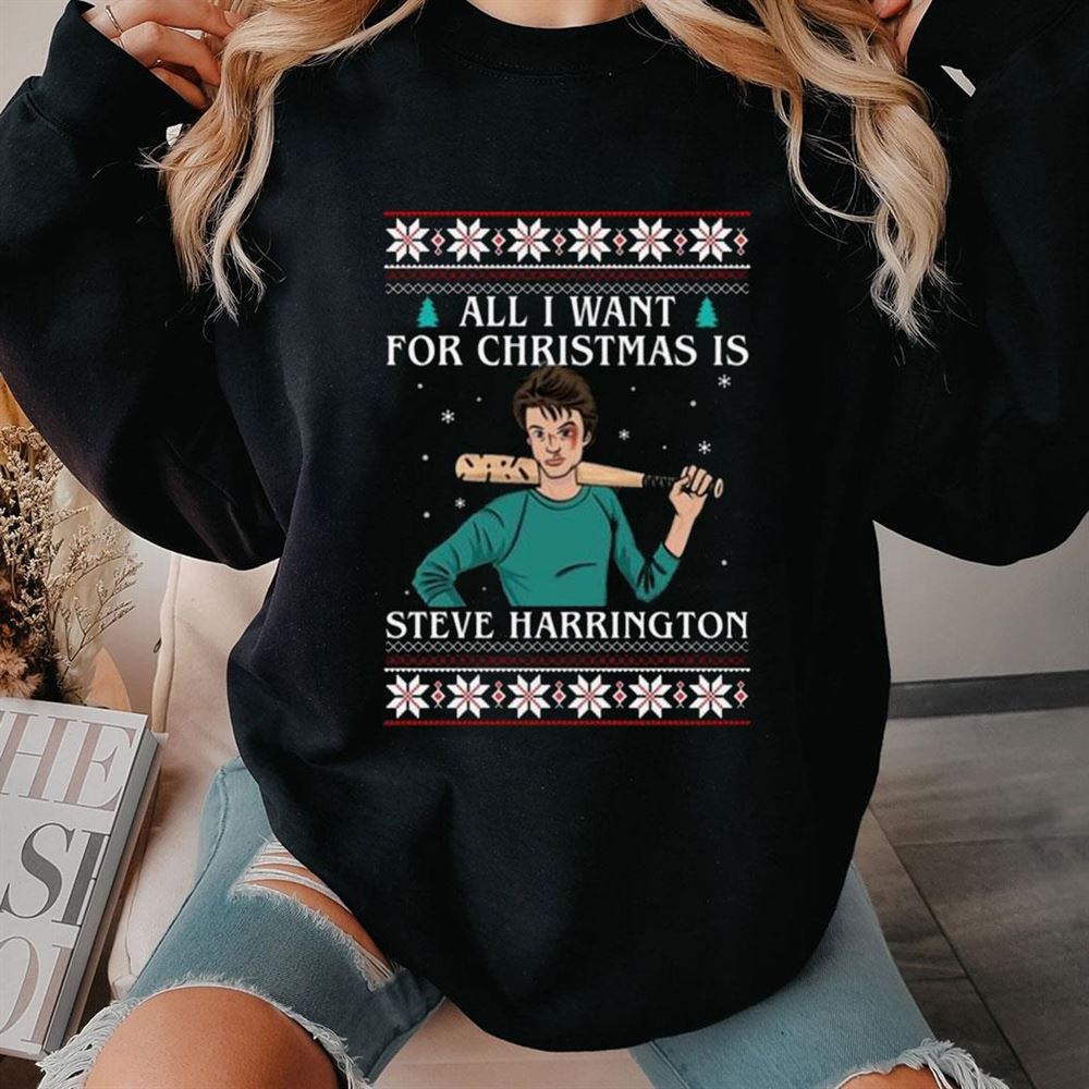 All I Want For Christmas Is Steve Harrington Ugly Christmas Sweatshirt