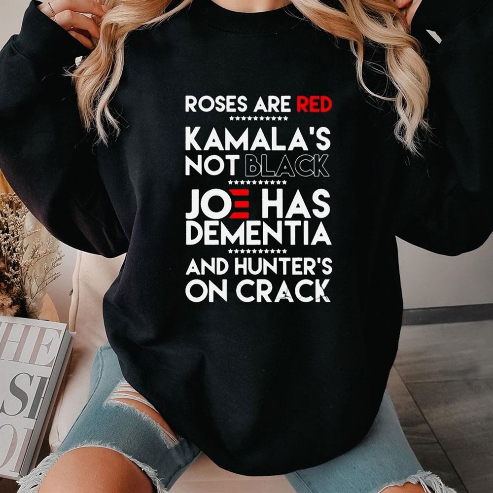 Roses Are Red Kamalas Not Balck Joe Has Dementia And Hunter’s On Crack Shirt