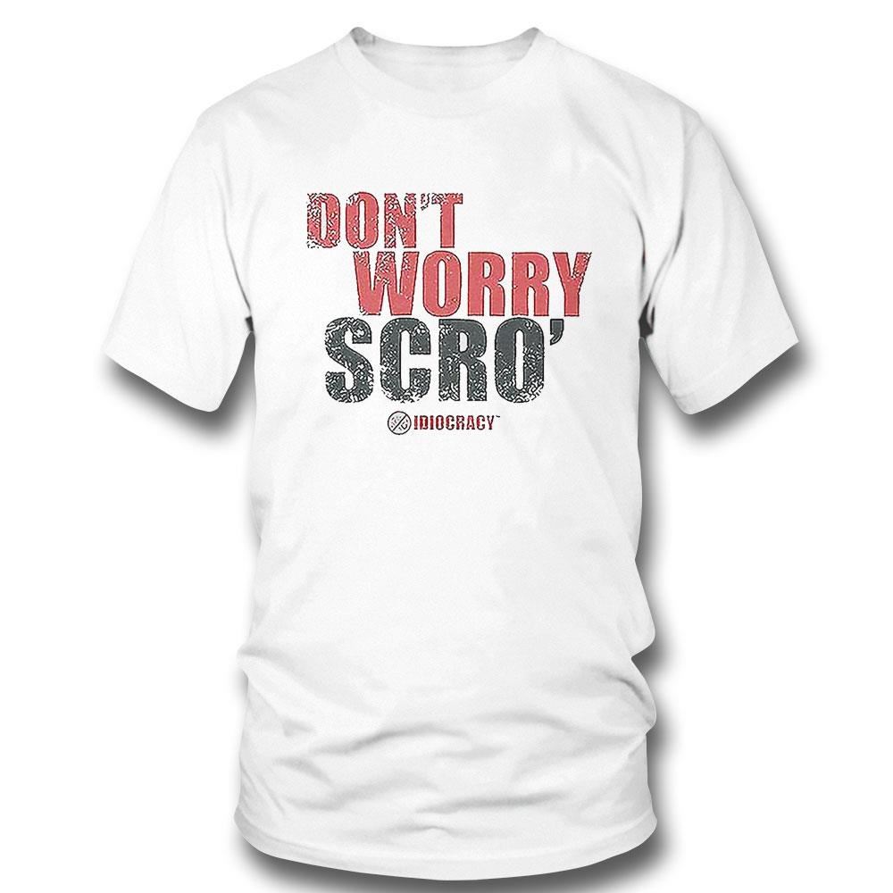 Don’t Worry Scro Shirt Hoodie