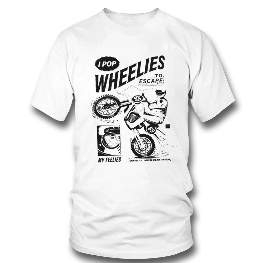 I Pop Wheelies To Escape 69 My Feelies Shred Til You’re Dead Inside Shirt Hoodie