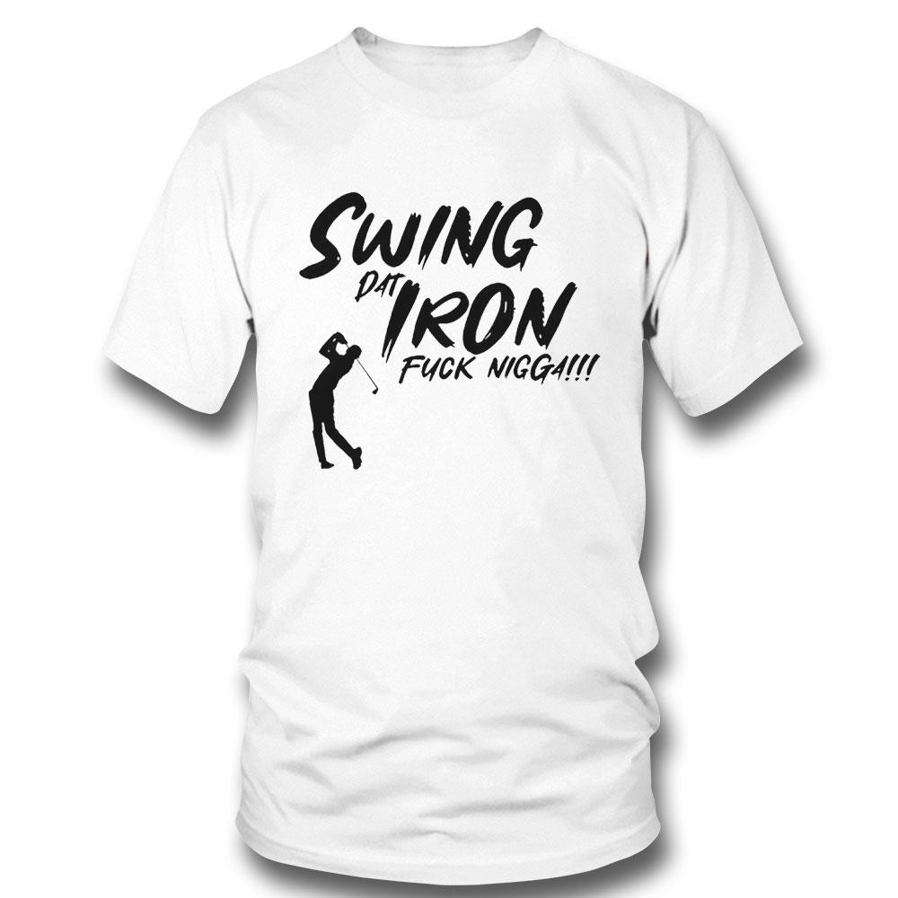 Swing Dat Iron Fuck Nigga Shirt Long Sleeve Tee