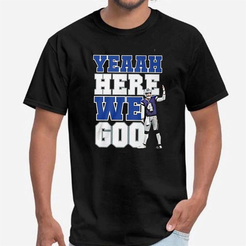 Dak Prescott Yeaah Here We Goo Shirt