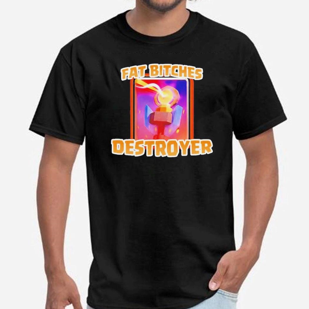 Fat Bitches Destroyer Shirt