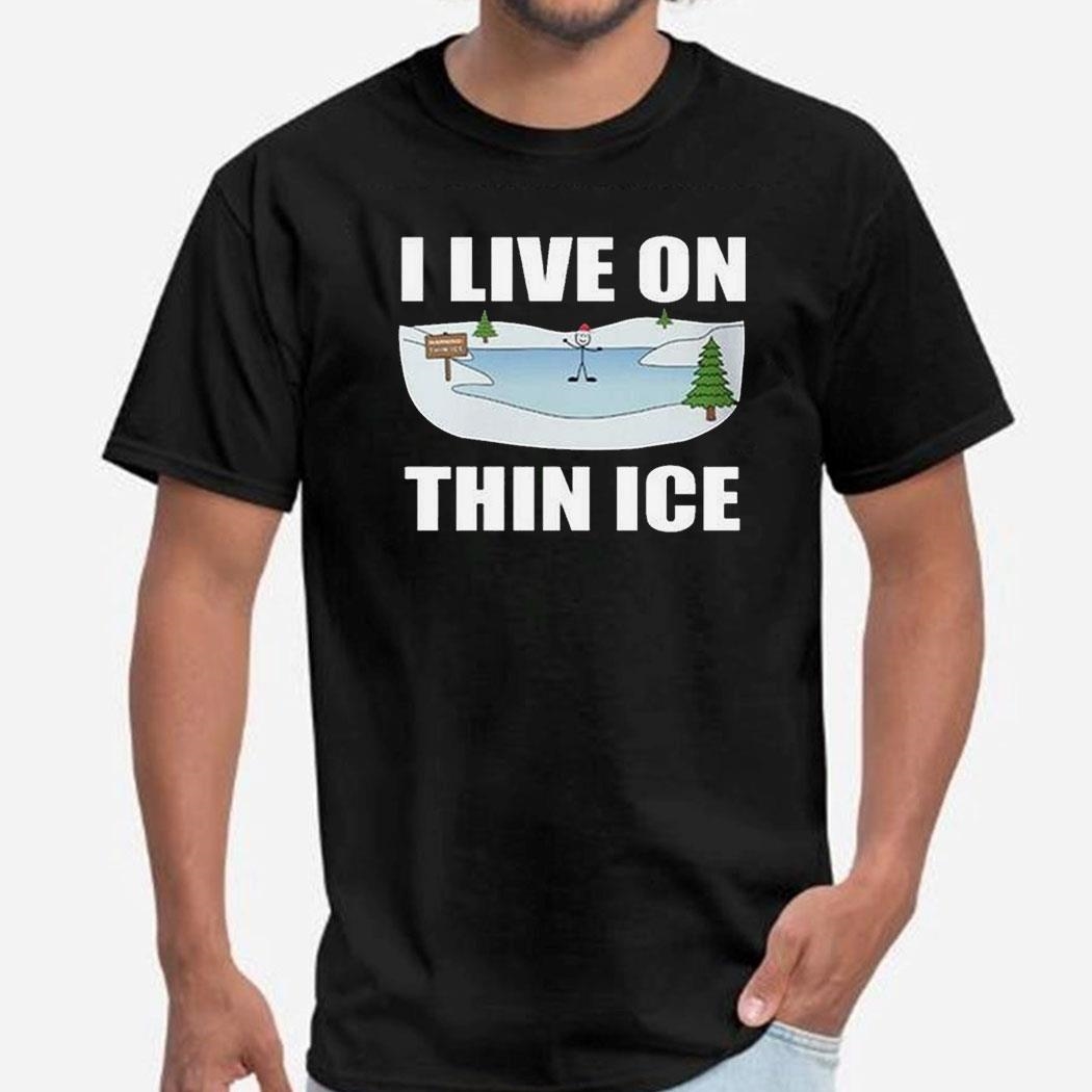 I Live On Thin Ice Shirt