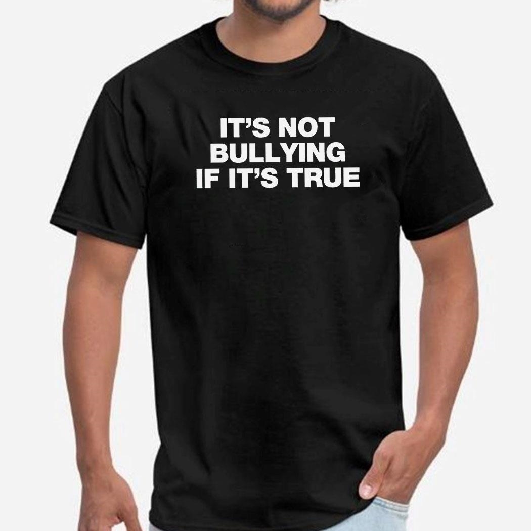It’s Not Bullying If It’s True Text Shirt Hoodie