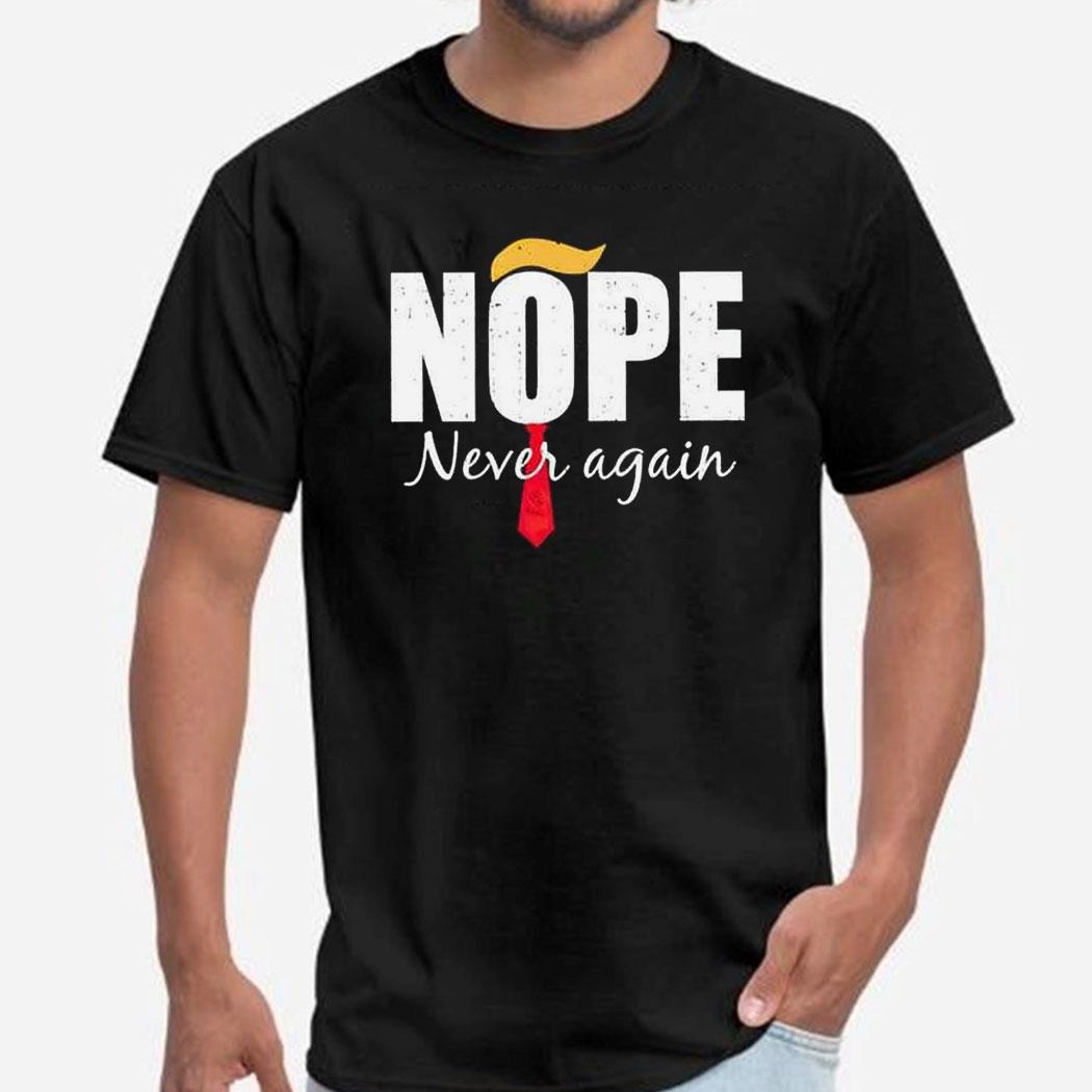 Nope Never Again Shirt Hoodie
